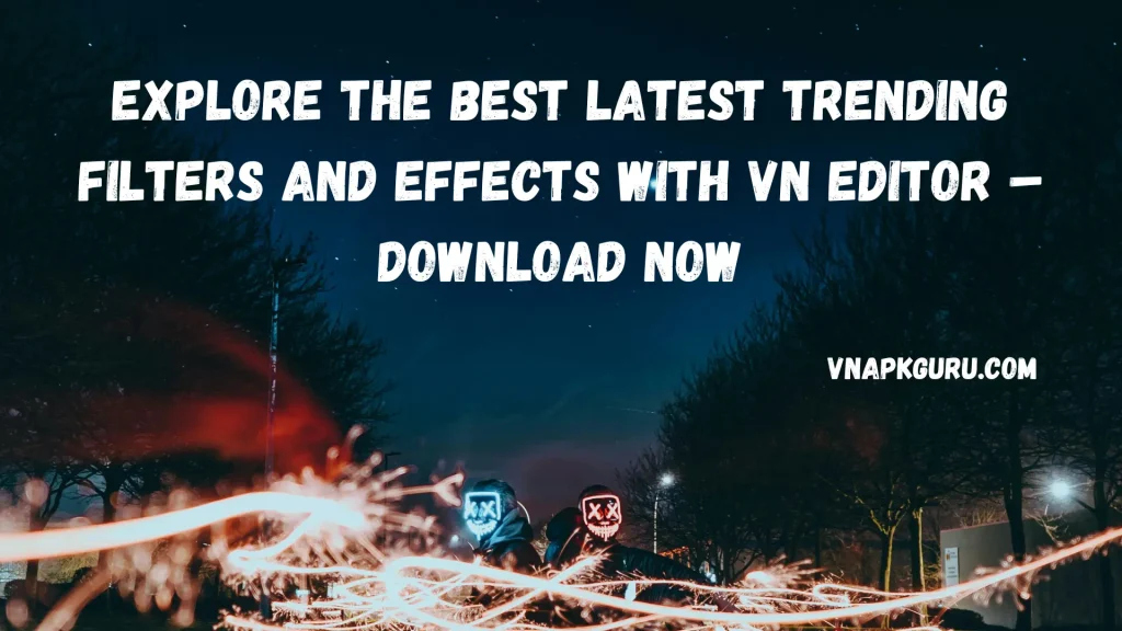 Download the latest trending filters and effects for VN Editor