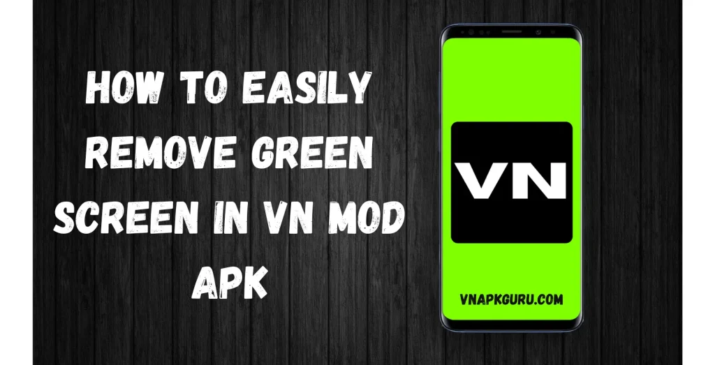 How to remove the green screen in VN Mod APK step-by-step